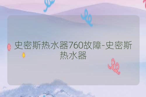 史密斯热水器760故障-史密斯热水器