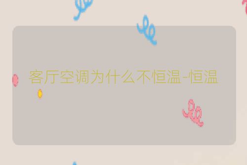 客厅空调为什么不恒温-恒温