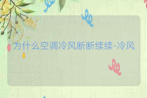 为什么空调冷风断断续续-冷风