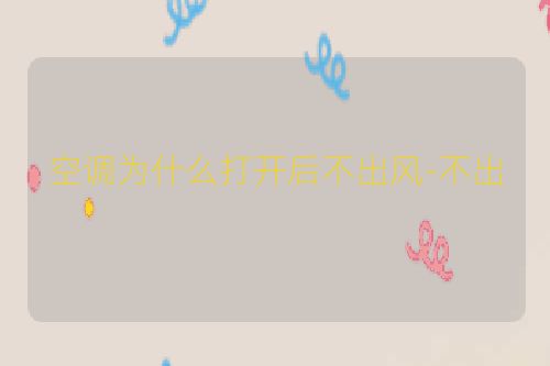 空调为什么打开后不出风-不出