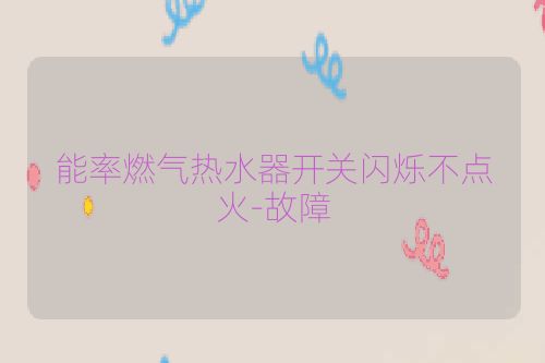 能率燃气热水器开关闪烁不点火-故障