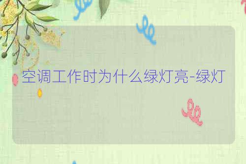 空调工作时为什么绿灯亮-绿灯