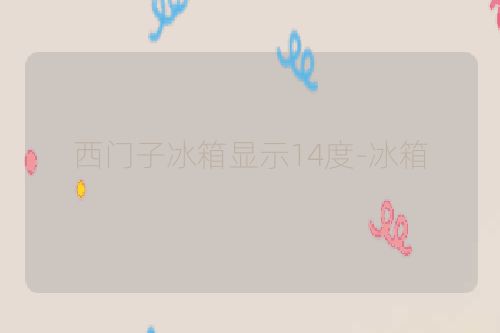 西门子冰箱显示14度-冰箱