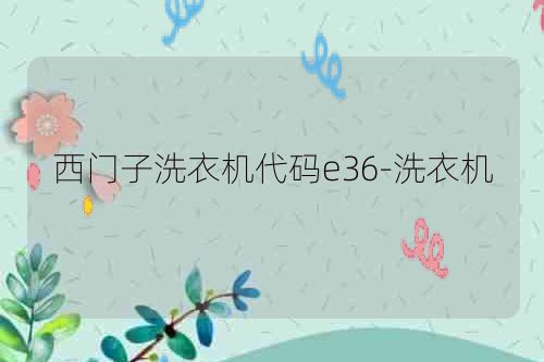 西门子洗衣机代码e36-洗衣机