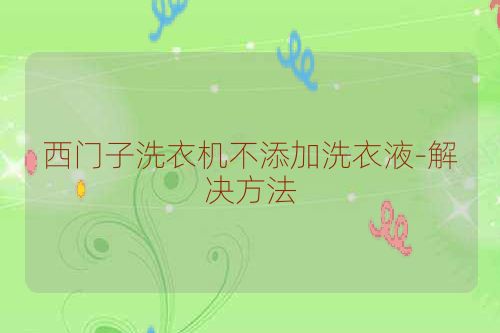 西门子洗衣机不添加洗衣液-解决方法
