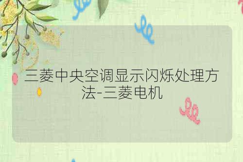 三菱中央空调显示闪烁处理方法-三菱电机