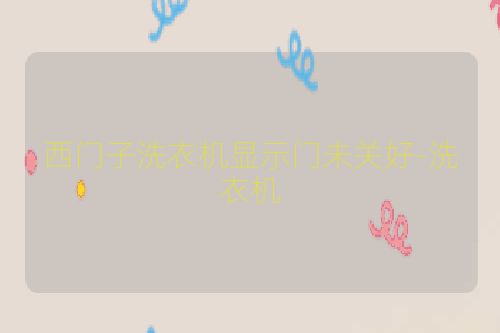 西门子洗衣机显示门未关好-洗衣机