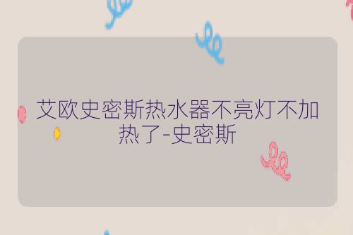 艾欧史密斯热水器不亮灯不加热了-史密斯