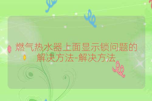 燃气热水器上面显示锁问题的解决方法-解决方法