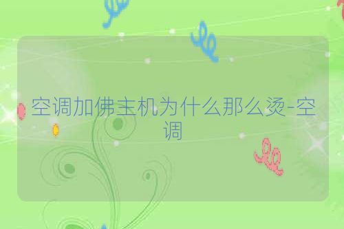 空调加佛主机为什么那么烫-空调