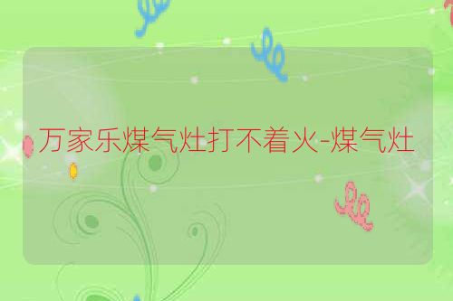 万家乐煤气灶打不着火-煤气灶