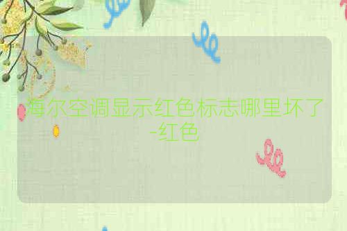 海尔空调显示红色标志哪里坏了-红色