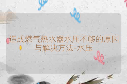 造成燃气热水器水压不够的原因与解决方法-水压