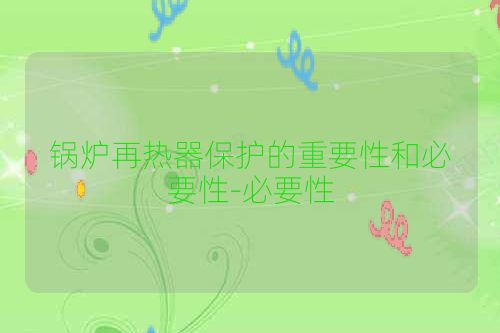 锅炉再热器保护的重要性和必要性-必要性