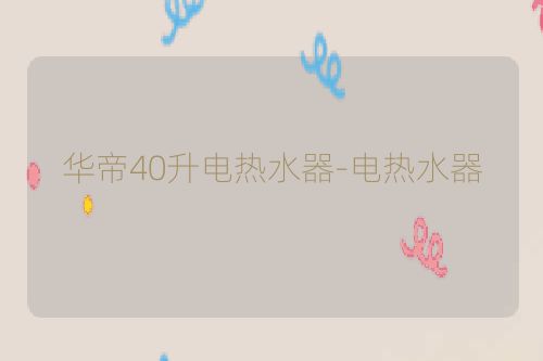 华帝40升电热水器-电热水器