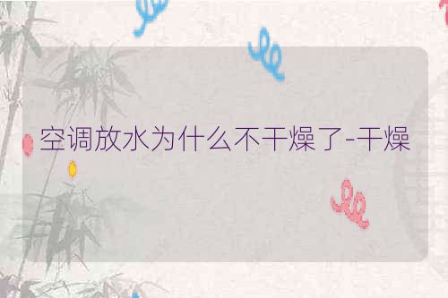 空调放水为什么不干燥了-干燥