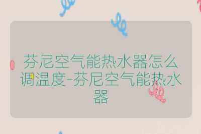 芬尼空气能热水器怎么调温度-芬尼空气能热水器