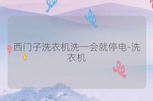 西门子洗衣机洗一会就停电-洗衣机