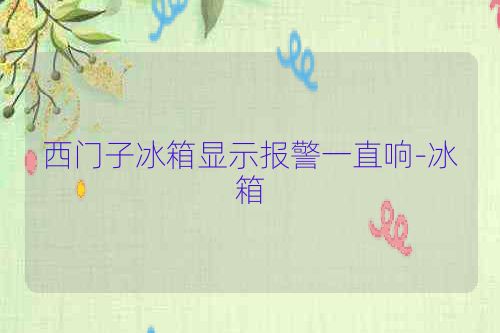 西门子冰箱显示报警一直响-冰箱