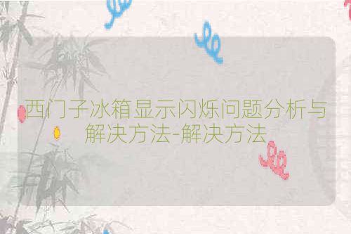 西门子冰箱显示闪烁问题分析与解决方法-解决方法