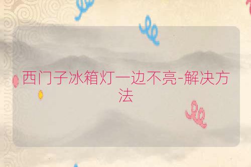 西门子冰箱灯一边不亮-解决方法