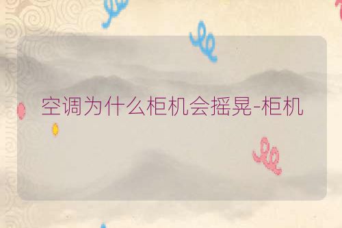 空调为什么柜机会摇晃-柜机