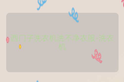 西门子洗衣机洗不净衣服-洗衣机