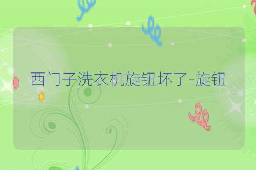 西门子洗衣机旋钮坏了-旋钮