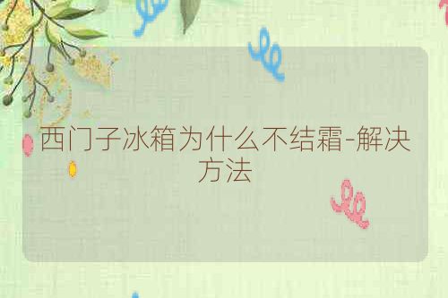 西门子冰箱为什么不结霜-解决方法