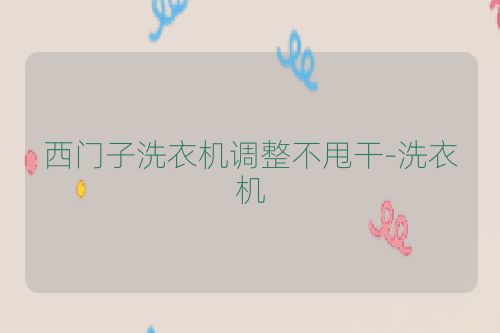 西门子洗衣机调整不甩干-洗衣机