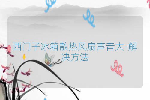 西门子冰箱散热风扇声音大-解决方法
