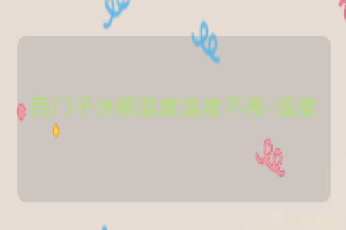 西门子冰箱温度温度不亮-温度