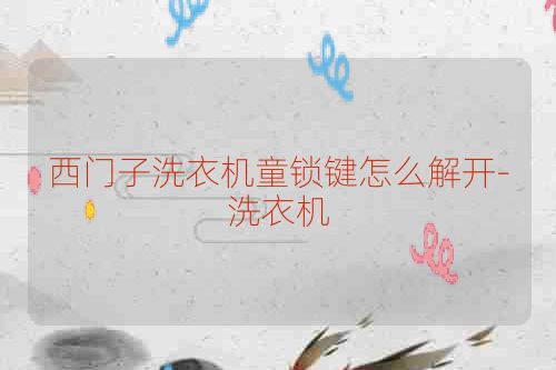 西门子洗衣机童锁键怎么解开-洗衣机