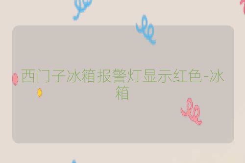 西门子冰箱报警灯显示红色-冰箱