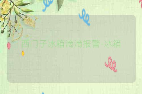 西门子冰箱滴滴报警-冰箱
