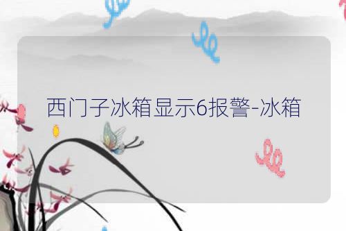 西门子冰箱显示6报警-冰箱