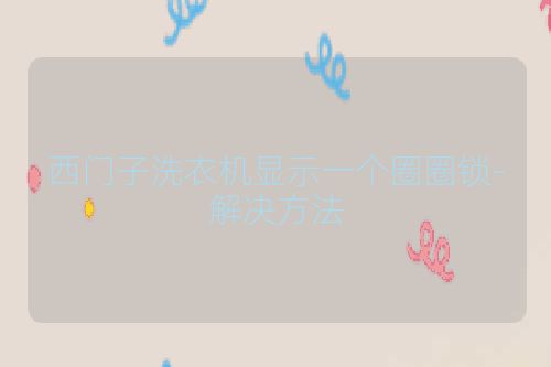 西门子洗衣机显示一个圈圈锁-解决方法