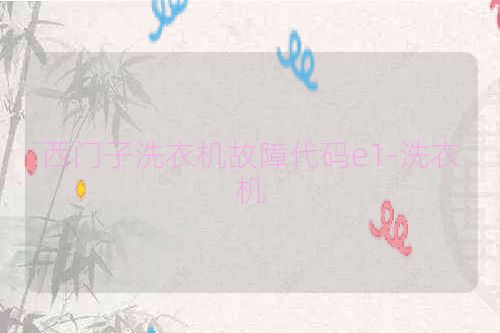 西门子洗衣机故障代码e1-洗衣机