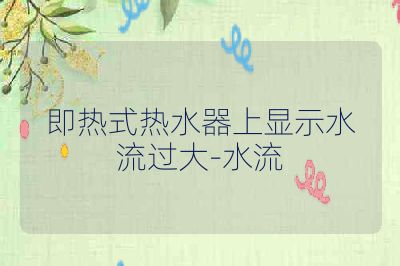 即热式热水器上显示水流过大-水流