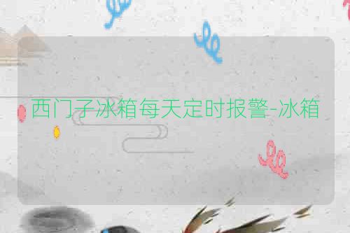 西门子冰箱每天定时报警-冰箱