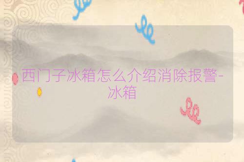 西门子冰箱怎么介绍消除报警-冰箱