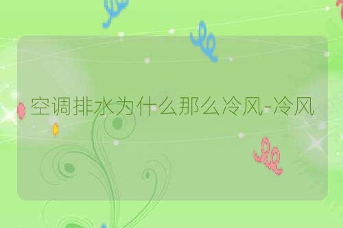 空调排水为什么那么冷风-冷风