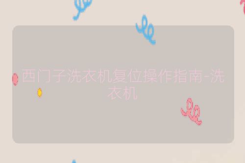 西门子洗衣机复位操作指南-洗衣机