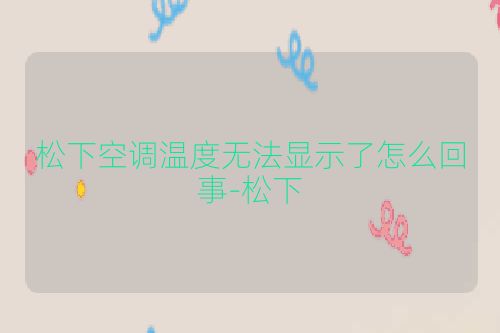 松下空调温度无法显示了怎么回事-松下