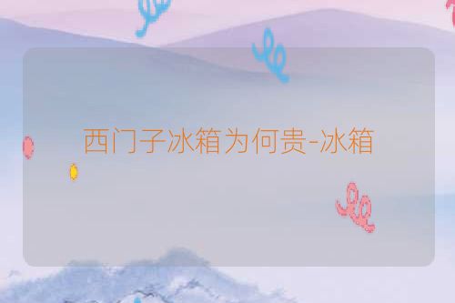 西门子冰箱为何贵-冰箱