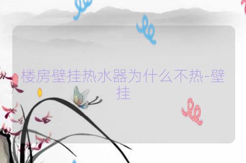 楼房壁挂热水器为什么不热-壁挂