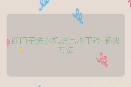 西门子洗衣机进完水不转-解决方法