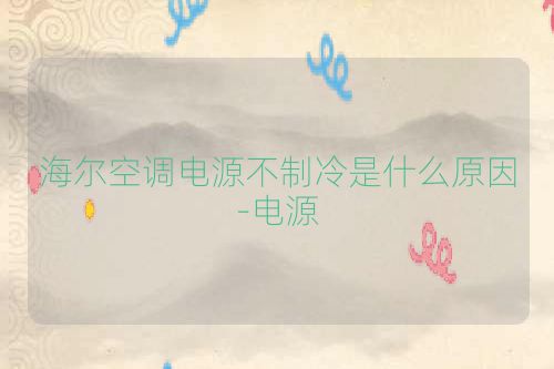 海尔空调电源不制冷是什么原因-电源