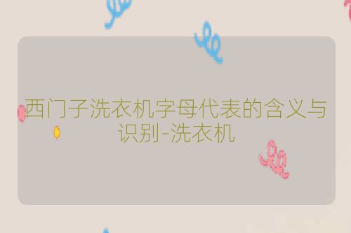 西门子洗衣机字母代表的含义与识别-洗衣机