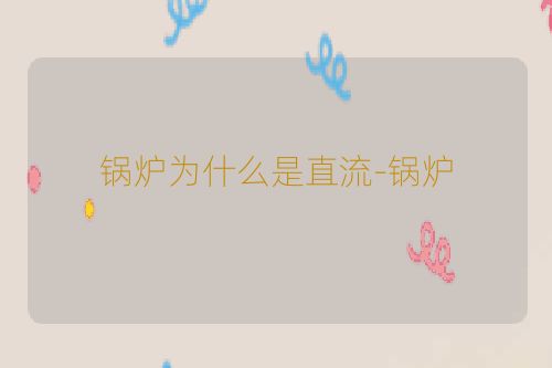 锅炉为什么是直流-锅炉